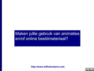Maken jullie gebruik van animaties en/of online beeldmateriaal? 