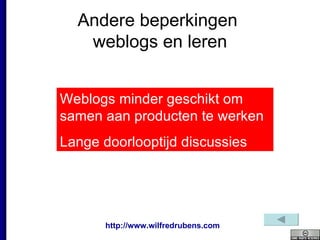 Andere beperkingen  weblogs en leren Weblogs minder geschikt om samen aan producten te werken Lange doorlooptijd discussies 