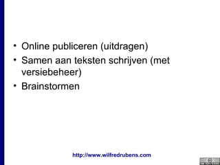 Online publiceren (uitdragen) Samen aan teksten schrijven (met versiebeheer) Brainstormen 