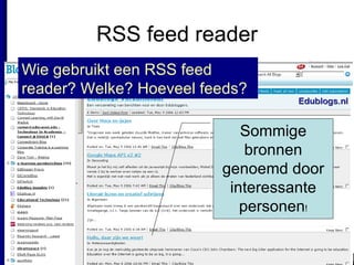 RSS feed reader Sommige bronnen genoemd door interessante personen ! Wie gebruikt een RSS feed reader? Welke? Hoeveel feeds? 