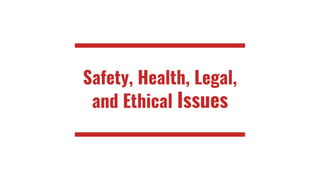 Safety, Health, Legal,
and Ethical Issues
 
