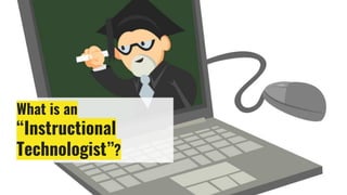 What is an
“Instructional
Technologist”?
 