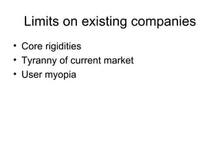 Limits on existing companies Core rigidities Tyranny of current market User myopia 