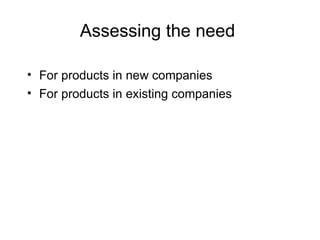 Assessing the need  For products in new companies   For products in existing companies  