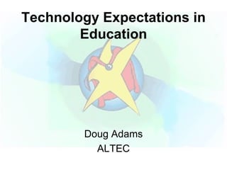 Technology Expectations in Education Doug Adams ALTEC 