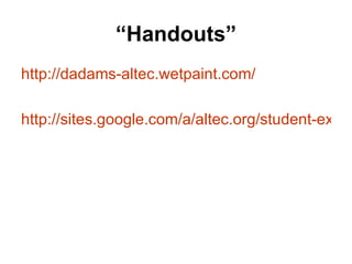 “Handouts” http://dadams-altec.wetpaint.com/ http://sites.google.com/a/altec.org/student-expectations/ 