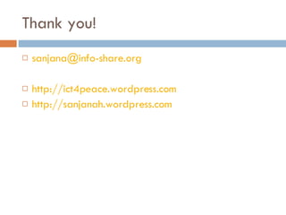 Thank you! [email_address] http://ict4peace.wordpress.com http://sanjanah.wordpress.com 