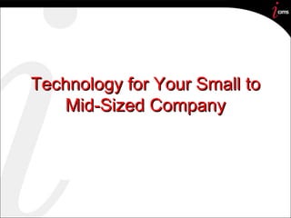 Technology for Your Small to Mid-Sized Company 
