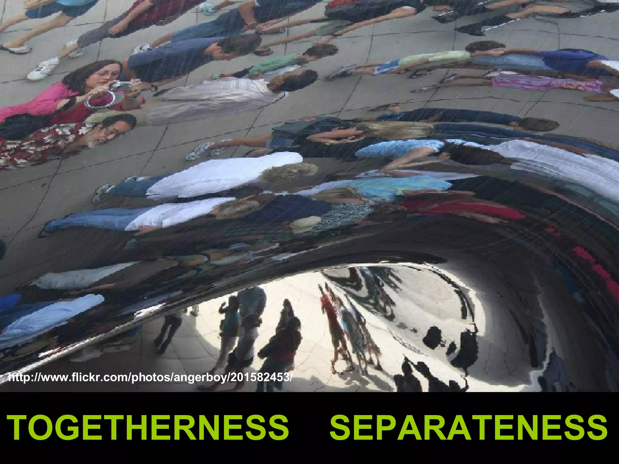 TOGETHERNESS  SEPARATENESS http://www.flickr.com/photos/angerboy/201582453/ 