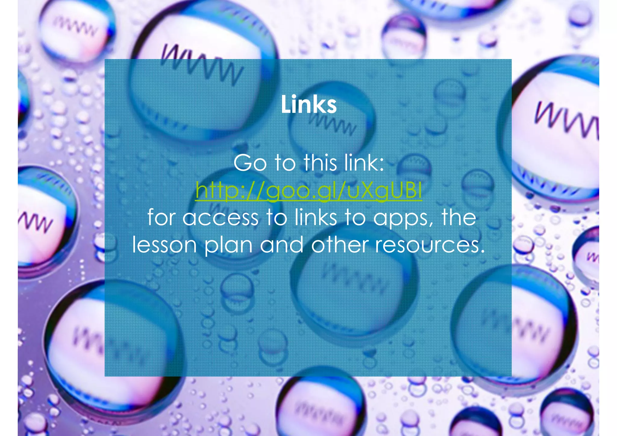 Links
Go to this link:
http://goo.gl/uXgUBI
for access to links to apps, the
lesson plan and other resources.

 
