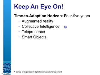 Keep An Eye On! Time-to-Adoption Horizon : Four-five years Augmented reality Collective Intelligence Telepresence Smart Objects  