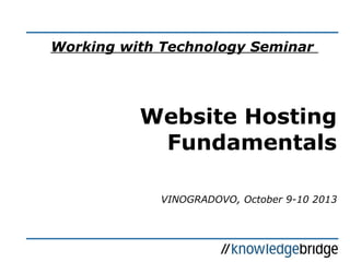 Working with Technology Seminar
Website Hosting
Fundamentals
VINOGRADOVO, October 9-10 2013
 
