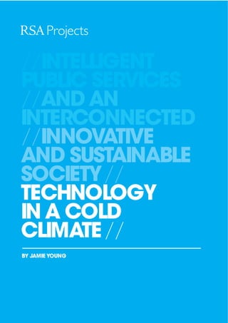 //INTELLIGENT
PUBLIC SERVICES
//AND AN
INTERCONNECTED
//INNOVATIVE
AND SUSTAINABLE
SOCIETY//
TECHNOLOGY
IN A COLD
CLIMATE //
BY JAMIE YOUNG
 