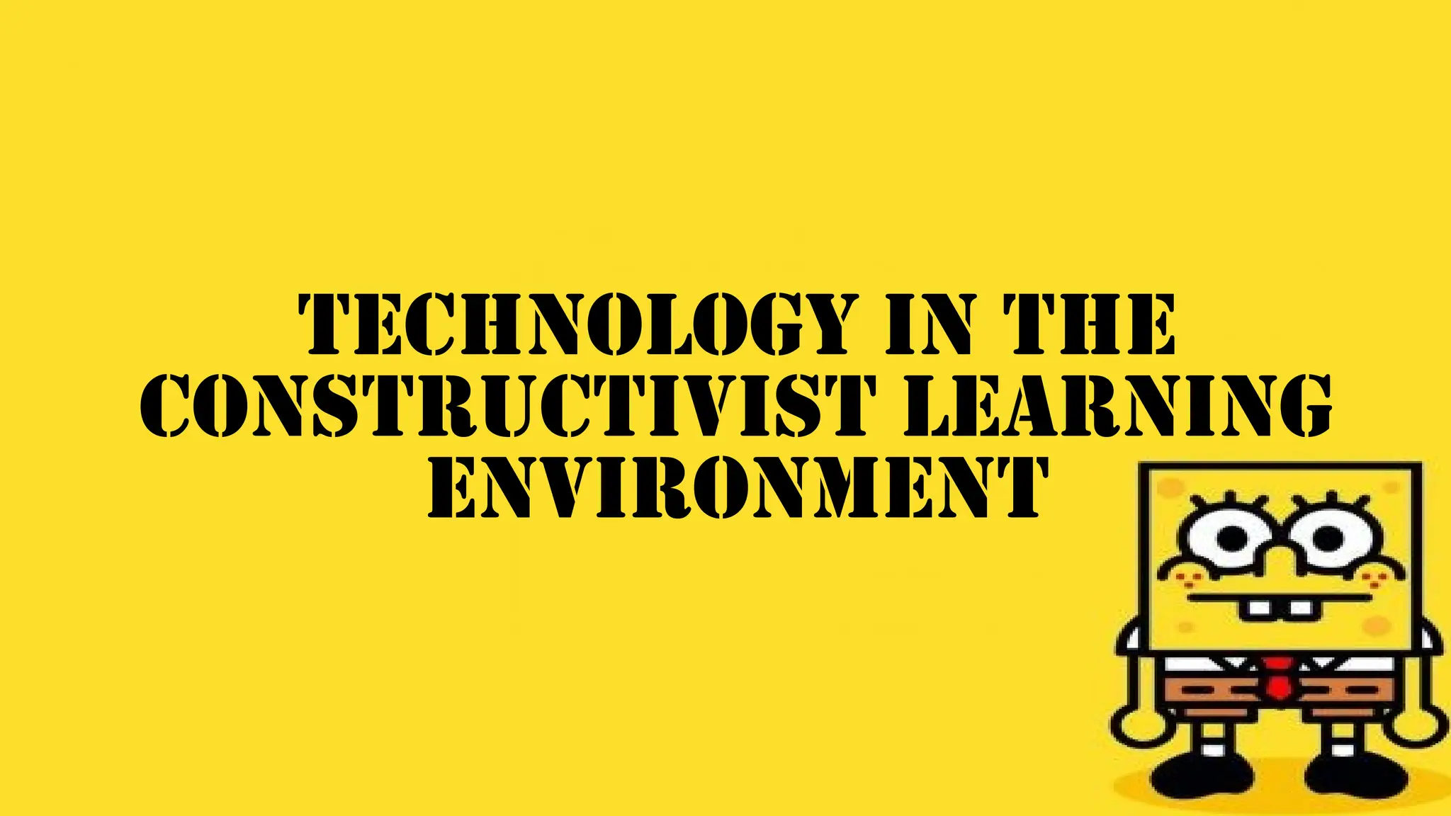 Technology in the
Constructivist Learning
Environment
 