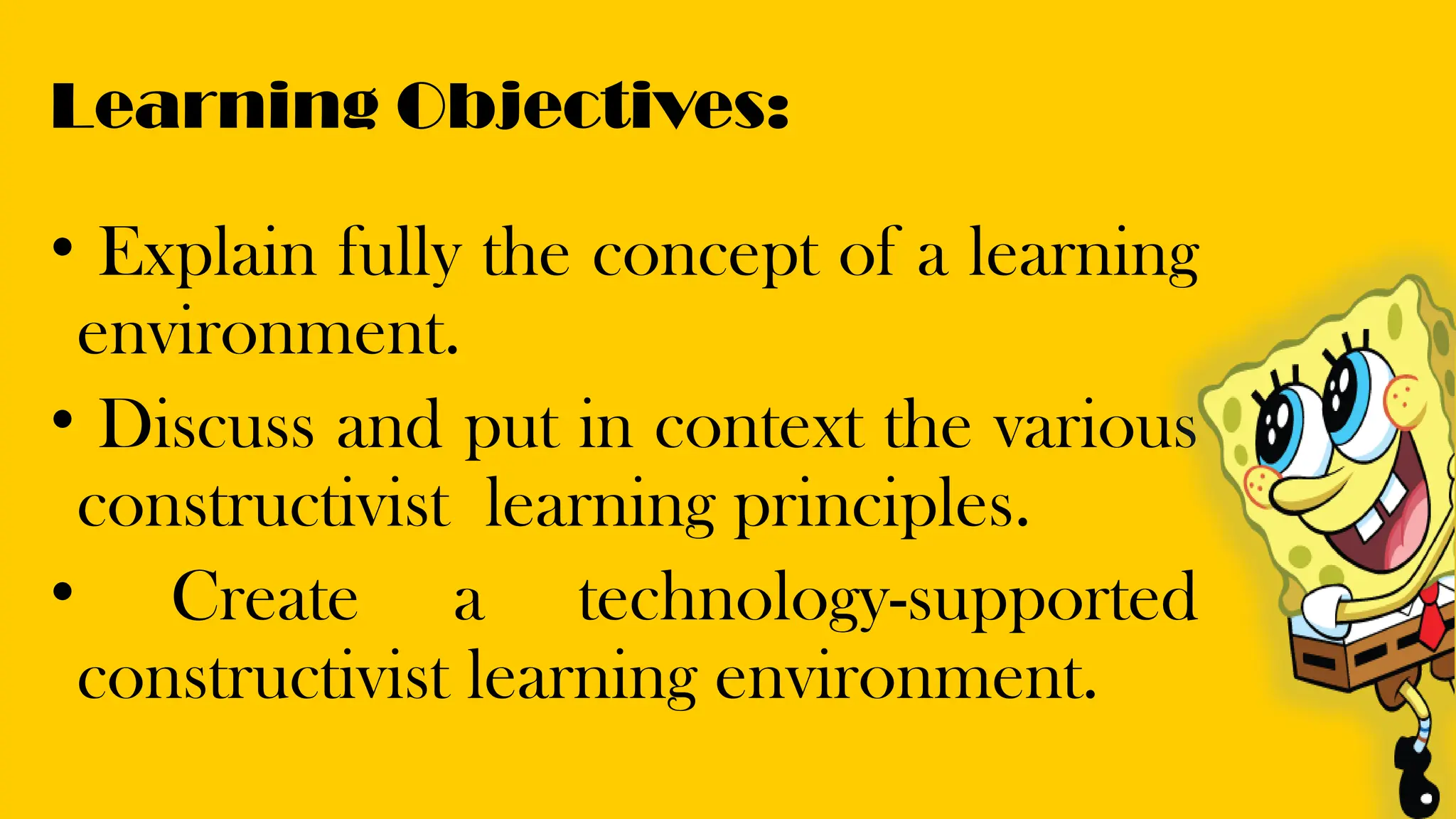 Learning Objectives:
• Explain fully the concept of a learning
environment.
• Discuss and put in context the various
constructivist learning principles.
• Create a technology-supported
constructivist learning environment.
 