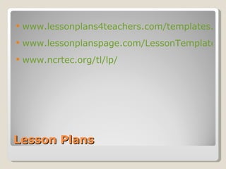 Lesson Plans www.lessonplans4teachers.com/templates.php www.lessonplanspage.com/LessonTemplate.htm www.ncrtec.org/tl/lp/