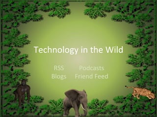 Technology in the Wild RSS Blogs Podcasts Friend Feed 