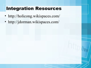 Integration Resources http://holicong.wikispaces.com/ http://jdorman.wikispaces.com/ 