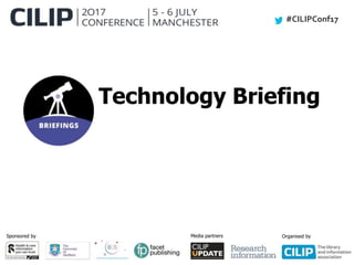 #CILIPConf17
Sponsored by Media partners Organised by
Technology Briefing
 