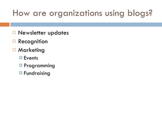 How are organizations using blogs? Newsletter updates Recognition Marketing Events Programming Fundraising 