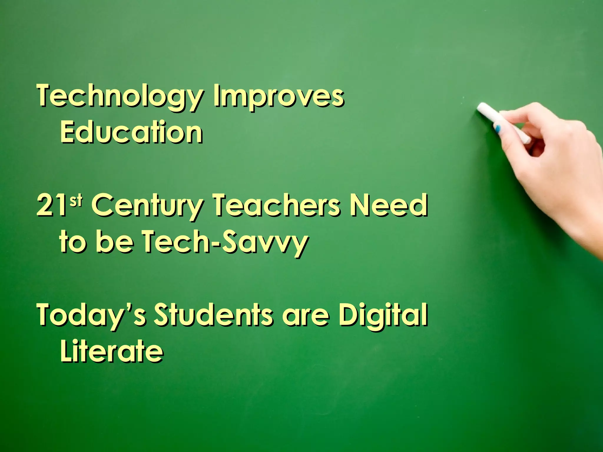 Technology Improves Education 21 st  Century Teachers Need to be Tech-Savvy Today’s Students are Digital Literate 