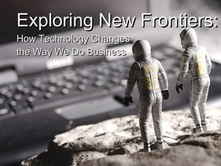 Exploring New Frontiers: How Technology Changes the Way We Do Business 