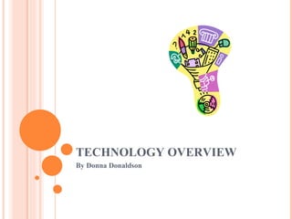 TECHNOLOGY OVERVIEW By Donna Donaldson 