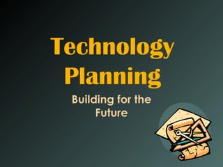 Technology Planning Building for the Future 