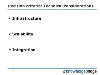 Decision criteria: Technical considerations
 Infrastructure
 Scalability
 Integration
7
 