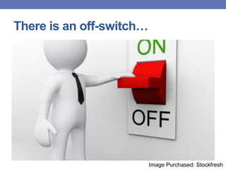 There is an off-switch…
Image Purchased: Stockfresh
 