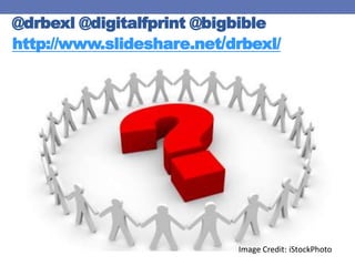 @drbexl @digitalfprint @bigbible
http://www.slideshare.net/drbexl/
Image Credit: iStockPhoto
 