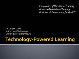 Conference of Vocational Training:
                              Advanced Models on Training,
                              Business & Governance for the VTC




Dr. Leigh E. Zeitz
Instructional Technology
University of Northern Iowa
 