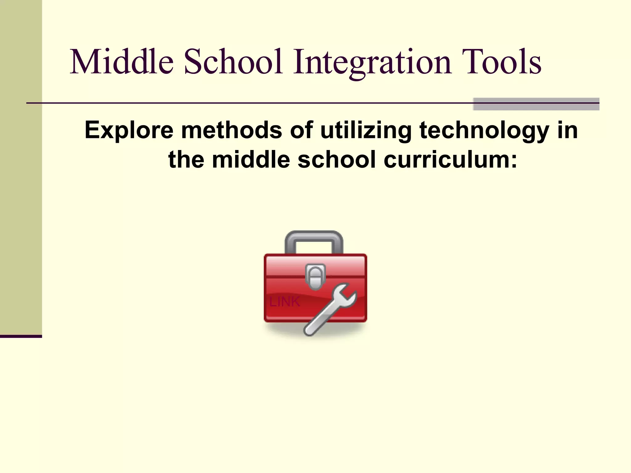 Middle School Integration Tools Explore methods of utilizing technology in the middle school curriculum: LINK 