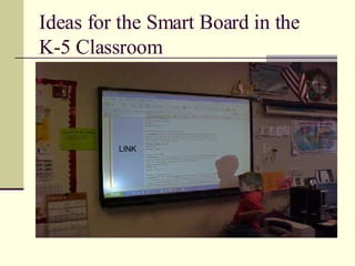 Ideas for the Smart Board in the  K-5 Classroom  LINK 
