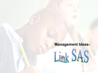 Management Ideas- Link  SAS LINK LINK 