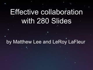 Effective collaboration with 280 Slides by Matthew Lee and LeRoy LaFleur 
