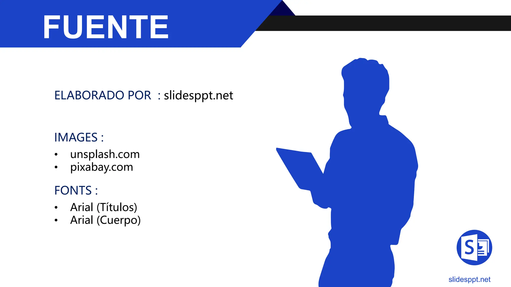 FUENTE
ELABORADO POR : slidesppt.net
IMAGES :
• unsplash.com
• pixabay.com
FONTS :
• Arial (Títulos)
• Arial (Cuerpo)
slidesppt.net
 
