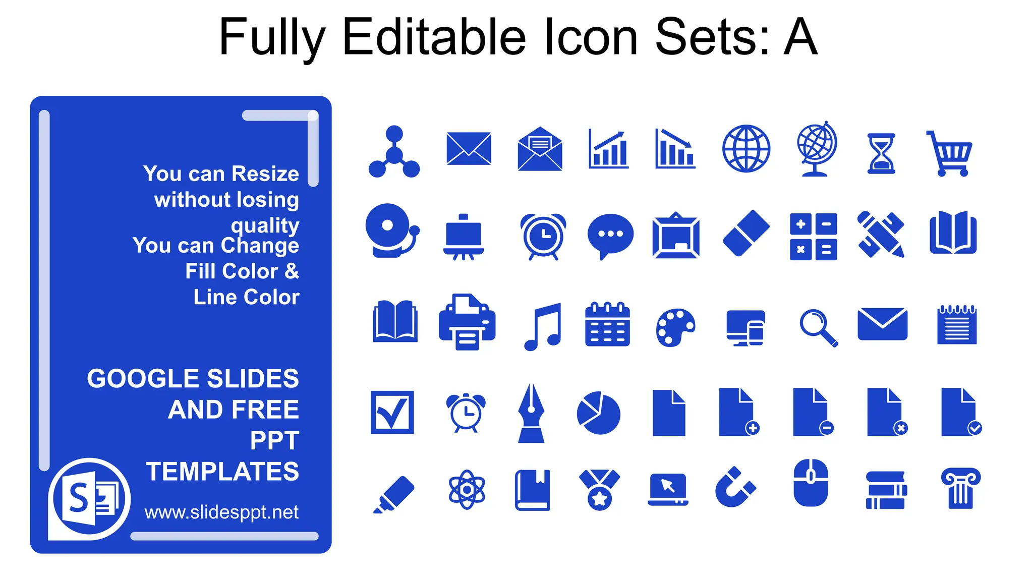 You can Resize
without losing
quality
You can Change
Fill Color &
Line Color
www.slidesppt.net
GOOGLE SLIDES
AND FREE
PPT
TEMPLATES
Fully Editable Icon Sets: A
 