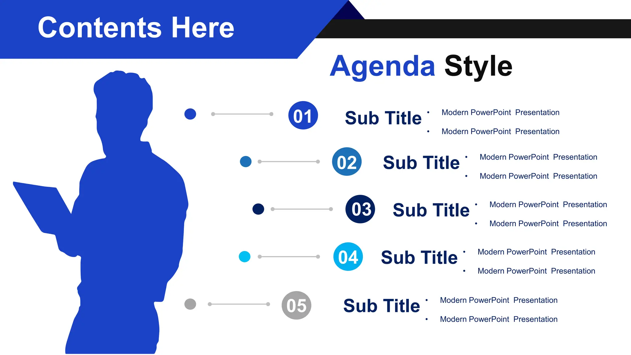 Contents Here
01
02
03
04
05
Sub Title
• Modern PowerPoint Presentation
• Modern PowerPoint Presentation
Sub Title
• Modern PowerPoint Presentation
• Modern PowerPoint Presentation
Sub Title
• Modern PowerPoint Presentation
• Modern PowerPoint Presentation
Sub Title
• Modern PowerPoint Presentation
• Modern PowerPoint Presentation
Sub Title
• Modern PowerPoint Presentation
• Modern PowerPoint Presentation
Agenda Style
 