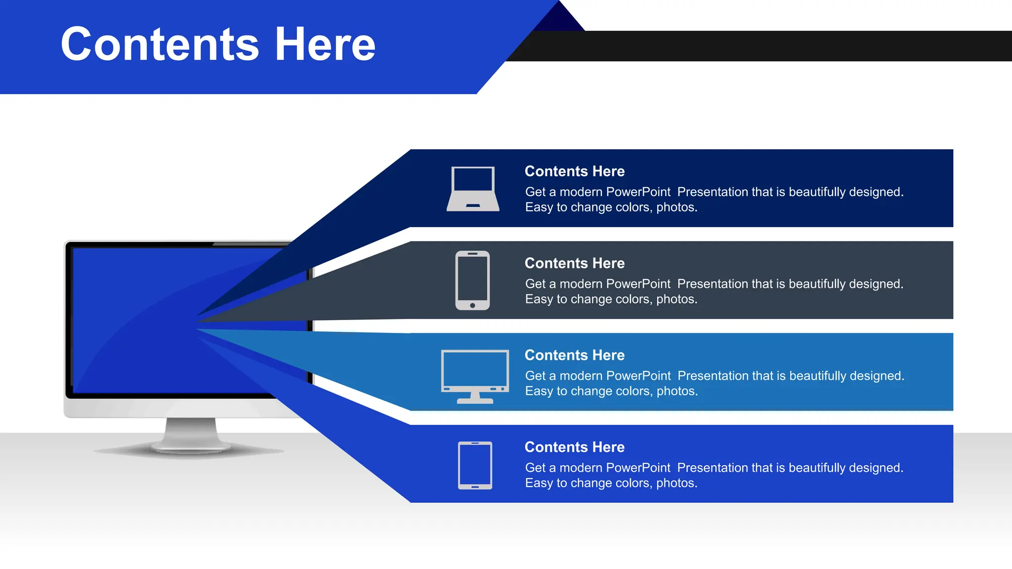 Get a modern PowerPoint Presentation that is beautifully designed.
Easy to change colors, photos.
Contents Here
Get a modern PowerPoint Presentation that is beautifully designed.
Easy to change colors, photos.
Contents Here
Get a modern PowerPoint Presentation that is beautifully designed.
Easy to change colors, photos.
Contents Here
Get a modern PowerPoint Presentation that is beautifully designed.
Easy to change colors, photos.
Contents Here
Contents Here
 