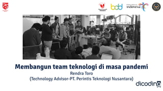 Membangun team teknologi di masa pandemi
Rendra Toro
(Technology Advisor-PT. Perintis Teknologi Nusantara)
 
