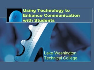 Using Technology to Enhance Communication with Students Lake Washington Technical College 