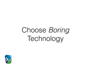Choose Boring
Technology
 