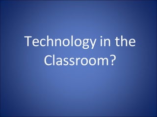 Technology in the Classroom? 