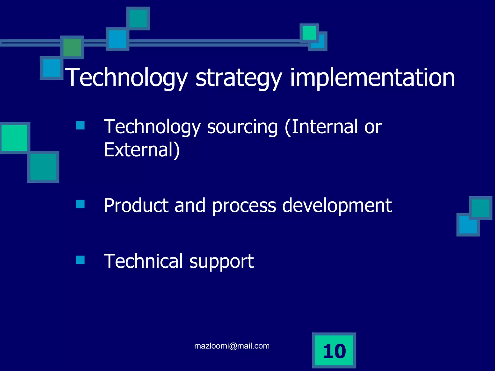 Technology strategy implementation Technology sourcing (Internal or External) Product and process development Technical support 