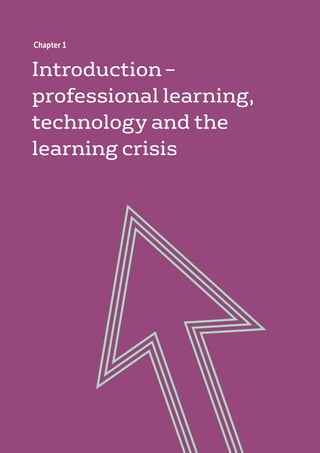 Introduction –
professional learning,
technology and the
learning crisis
Chapter 1
 