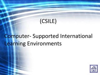 (CSILE)  Computer- Supported International Learning Environments 