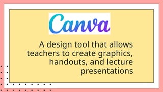 A design tool that allows
teachers to create graphics,
handouts, and lecture
presentations
 