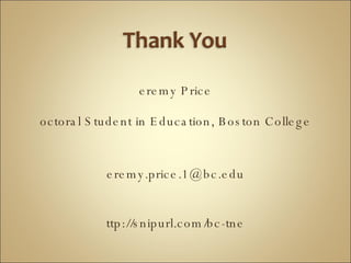 Jeremy Price Doctoral Student in Education, Boston College [email_address] http://snipurl.com/bc-tne 