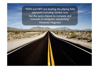 Jawdat 2012 44
“SDN and NFV are leveling the playing field,
everyone including newbie now
has the same chance to compete and
innovate in computer networking”
Himawan Nugroho
 